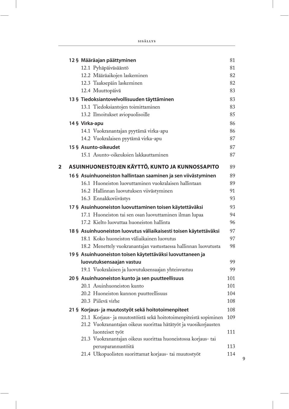 1 Asunto-oikeuksien lakkauttaminen 87 2 ASUINHUONEISTOJEN KÄYTTÖ, KUNTO JA KUNNOSSAPITO 89 16 Asuinhuoneiston hallintaan saaminen ja sen viivästyminen 89 16.