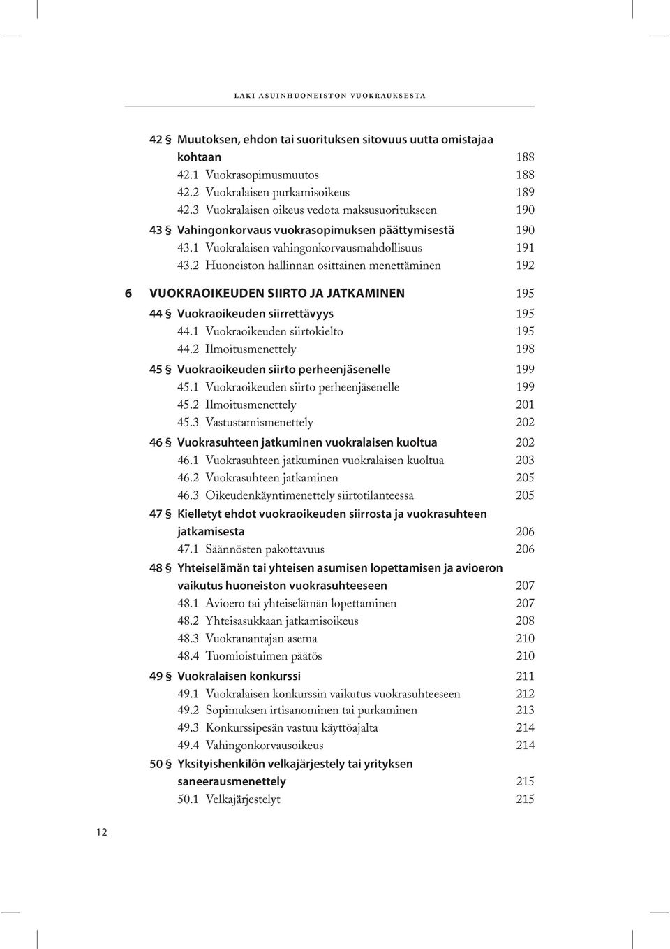 2 Huoneiston hallinnan osittainen menettäminen 192 6 VUOKRAOIKEUDEN SIIRTO JA JATKAMINEN 195 44 Vuokraoikeuden siirrettävyys 195 44.1 Vuokraoikeuden siirtokielto 195 44.