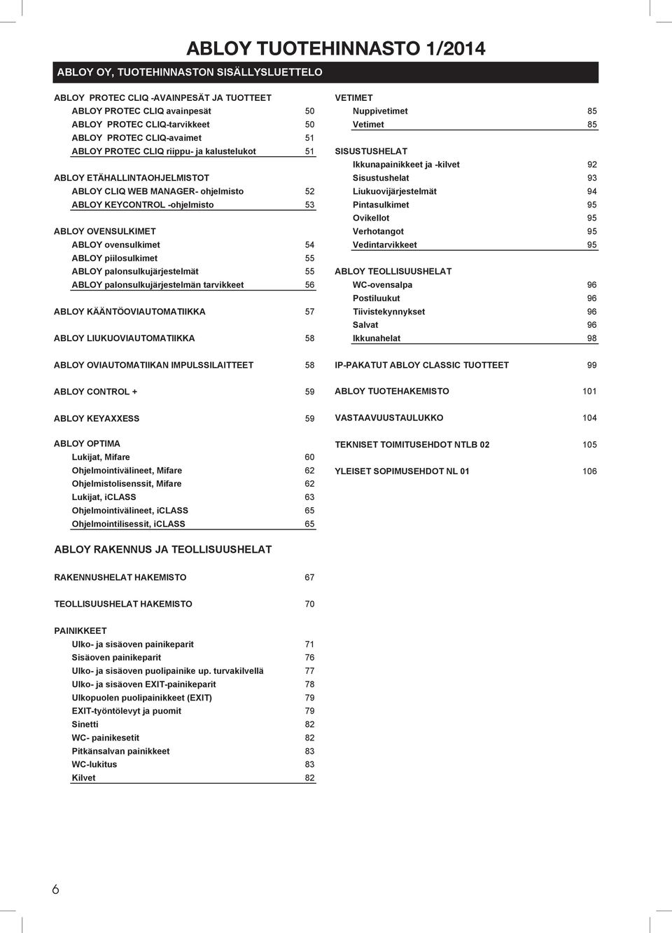 Liukuovijärjestelmät 94 ABLOY KEYCONTROL -ohjelmisto 53 Pintasulkimet 95 Ovikellot 95 ABLOY OVENSULKIMET Verhotangot 95 ABLOY ovensulkimet 54 Vedintarvikkeet 95 ABLOY piilosulkimet 55 ABLOY