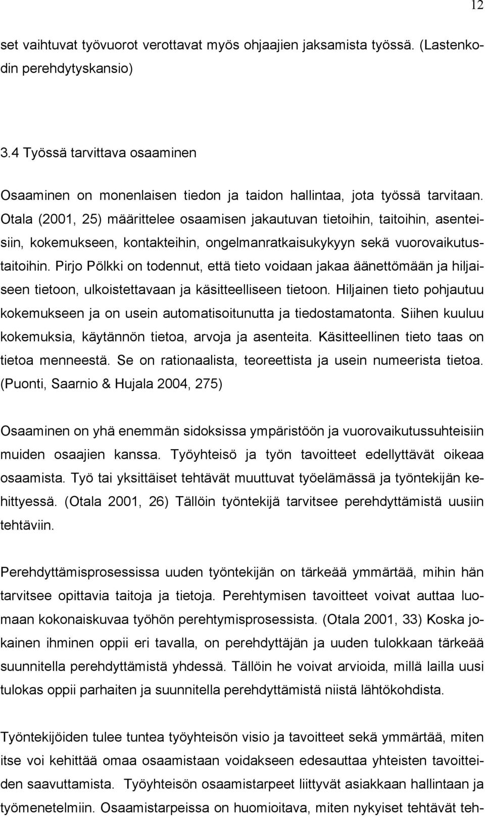 Otala (2001, 25) määrittelee osaamisen jakautuvan tietoihin, taitoihin, asenteisiin, kokemukseen, kontakteihin, ongelmanratkaisukykyyn sekä vuorovaikutustaitoihin.