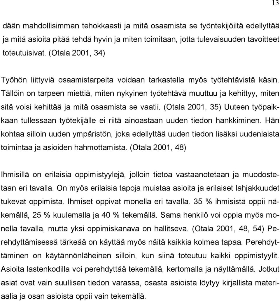 Tällöin on tarpeen miettiä, miten nykyinen työtehtävä muuttuu ja kehittyy, miten sitä voisi kehittää ja mitä osaamista se vaatii.