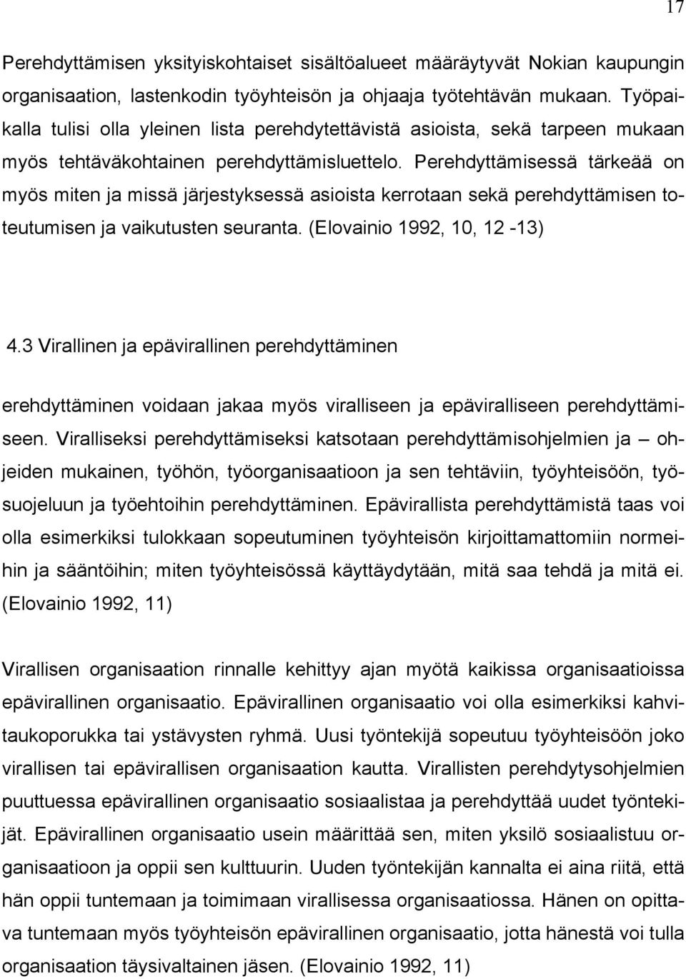 Perehdyttämisessä tärkeää on myös miten ja missä järjestyksessä asioista kerrotaan sekä perehdyttämisen toteutumisen ja vaikutusten seuranta. (Elovainio 1992, 10, 12-13) 4.