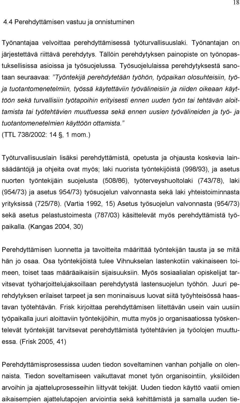 Työsuojelulaissa perehdytyksestä sanotaan seuraavaa: Työntekijä perehdytetään työhön, työpaikan olosuhteisiin, työja tuotantomenetelmiin, työssä käytettäviin työvälineisiin ja niiden oikeaan käyttöön