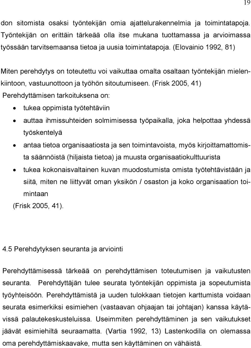 (Elovainio 1992, 81) Miten perehdytys on toteutettu voi vaikuttaa omalta osaltaan työntekijän mielenkiintoon, vastuunottoon ja työhön sitoutumiseen.