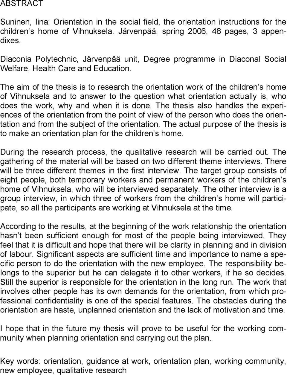 The aim of the thesis is to research the orientation work of the children s home of Vihnuksela and to answer to the question what orientation actually is, who does the work, why and when it is done.