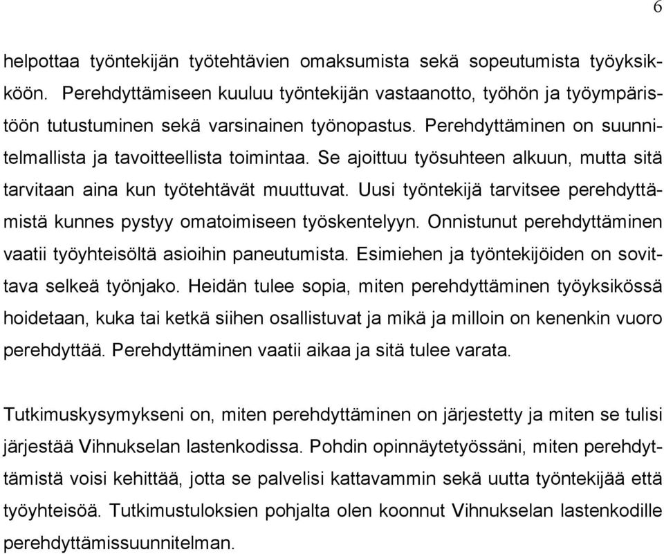 Uusi työntekijä tarvitsee perehdyttämistä kunnes pystyy omatoimiseen työskentelyyn. Onnistunut perehdyttäminen vaatii työyhteisöltä asioihin paneutumista.