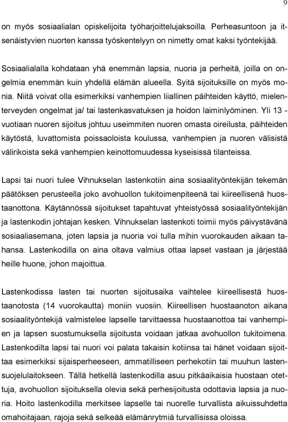 Niitä voivat olla esimerkiksi vanhempien liiallinen päihteiden käyttö, mielenterveyden ongelmat ja/ tai lastenkasvatuksen ja hoidon laiminlyöminen.