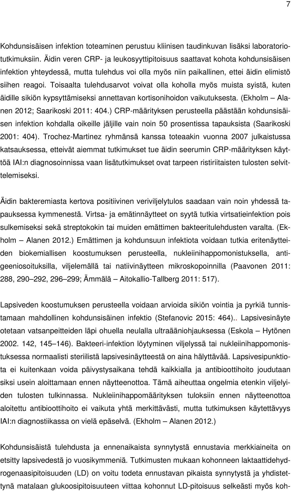 Toisaalta tulehdusarvot voivat olla koholla myös muista syistä, kuten äidille sikiön kypsyttämiseksi annettavan kortisonihoidon vaikutuksesta. (Ekholm Alanen 2012; Saarikoski 2011: 404.