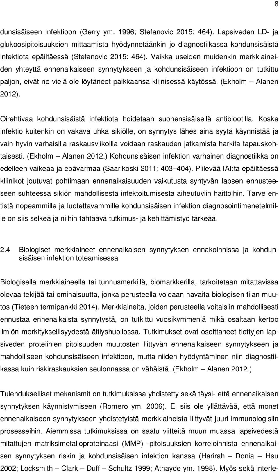 Vaikka useiden muidenkin merkkiaineiden yhteyttä ennenaikaiseen synnytykseen ja kohdunsisäiseen infektioon on tutkittu paljon, eivät ne vielä ole löytäneet paikkaansa kliinisessä käytössä.