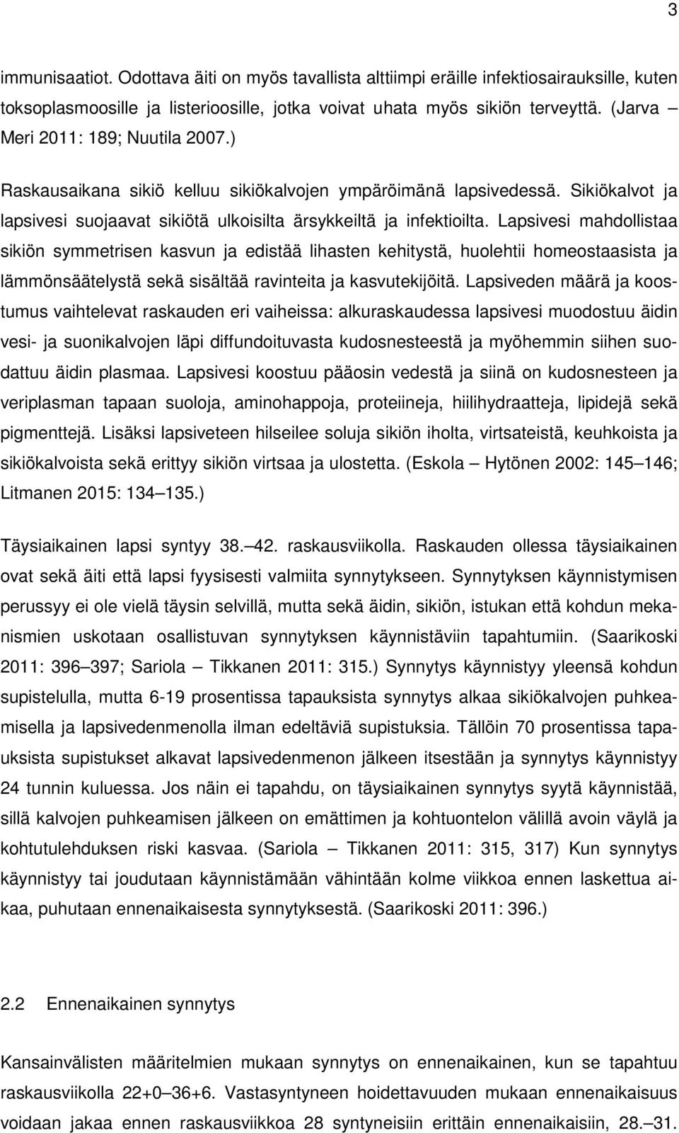 Lapsivesi mahdollistaa sikiön symmetrisen kasvun ja edistää lihasten kehitystä, huolehtii homeostaasista ja lämmönsäätelystä sekä sisältää ravinteita ja kasvutekijöitä.