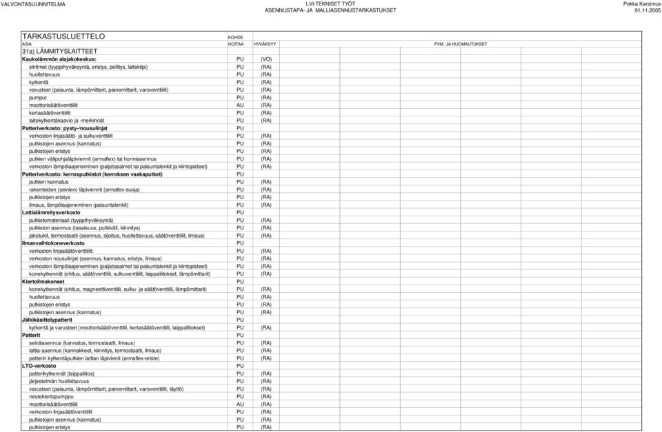 linjasäätö- ja sulkuventtiilit (RA) putkistojen asennus (kannatus) (RA) putkistojen eristys (RA) putkien välipohjaläpiviennit (armaflex) tai hormiasennus (RA) verkoston lämpölaajeneminen