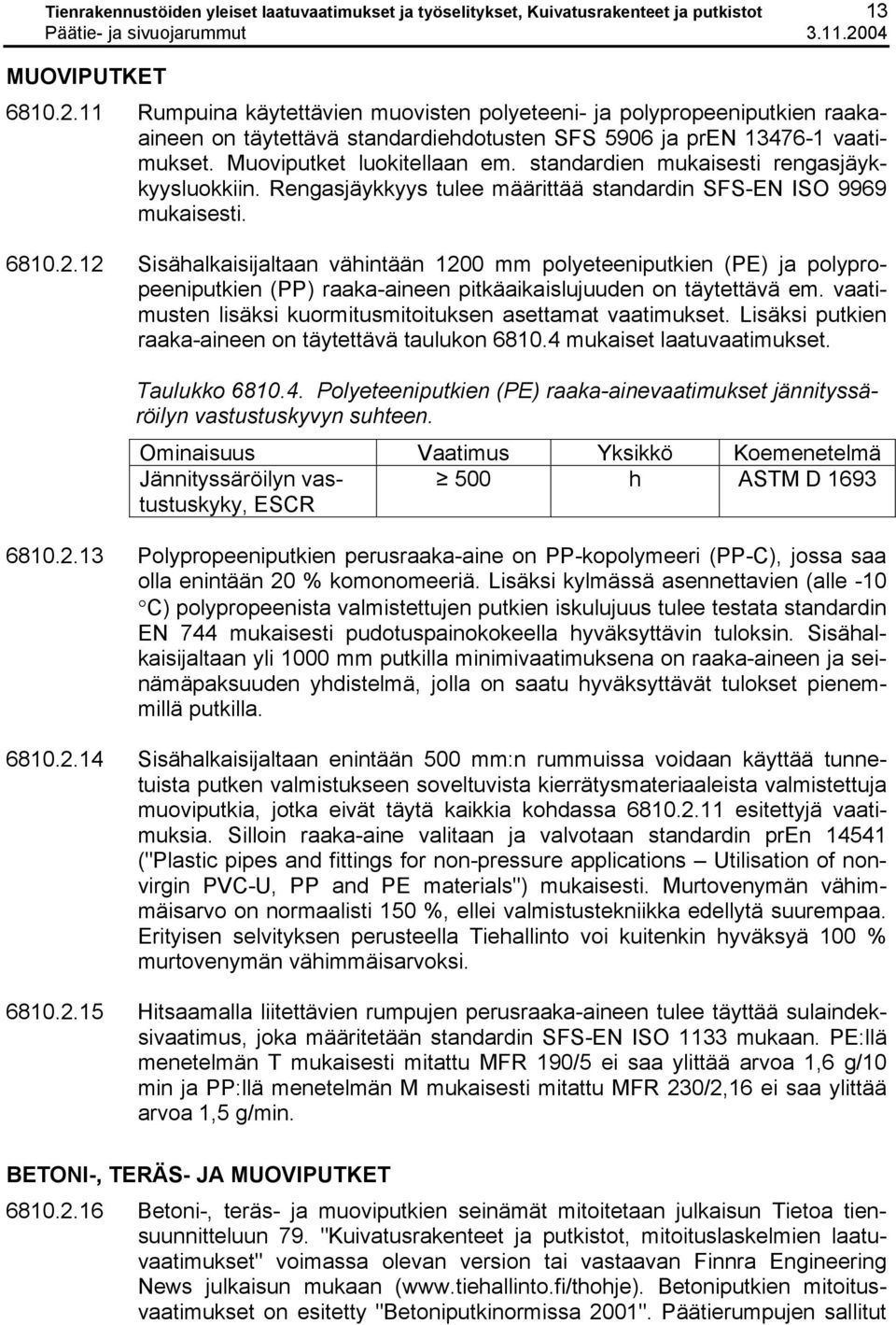 Muoviputket luokitellaan em. standardien mukaisesti rengasjäykkyysluokkiin. Rengasjäykkyys tulee määrittää standardin SFS-EN ISO 9969 mukaisesti. 6810.2.