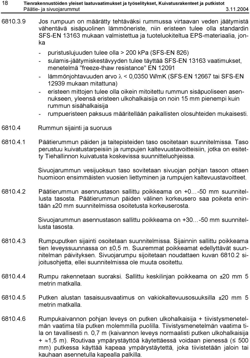 9 Jos rumpuun on määrätty tehtäväksi rummussa virtaavan veden jäätymistä vähentävä sisäpuolinen lämmöneriste, niin eristeen tulee olla standardin SFS-EN 13163 mukaan valmistettua ja tuoteluokiteltua