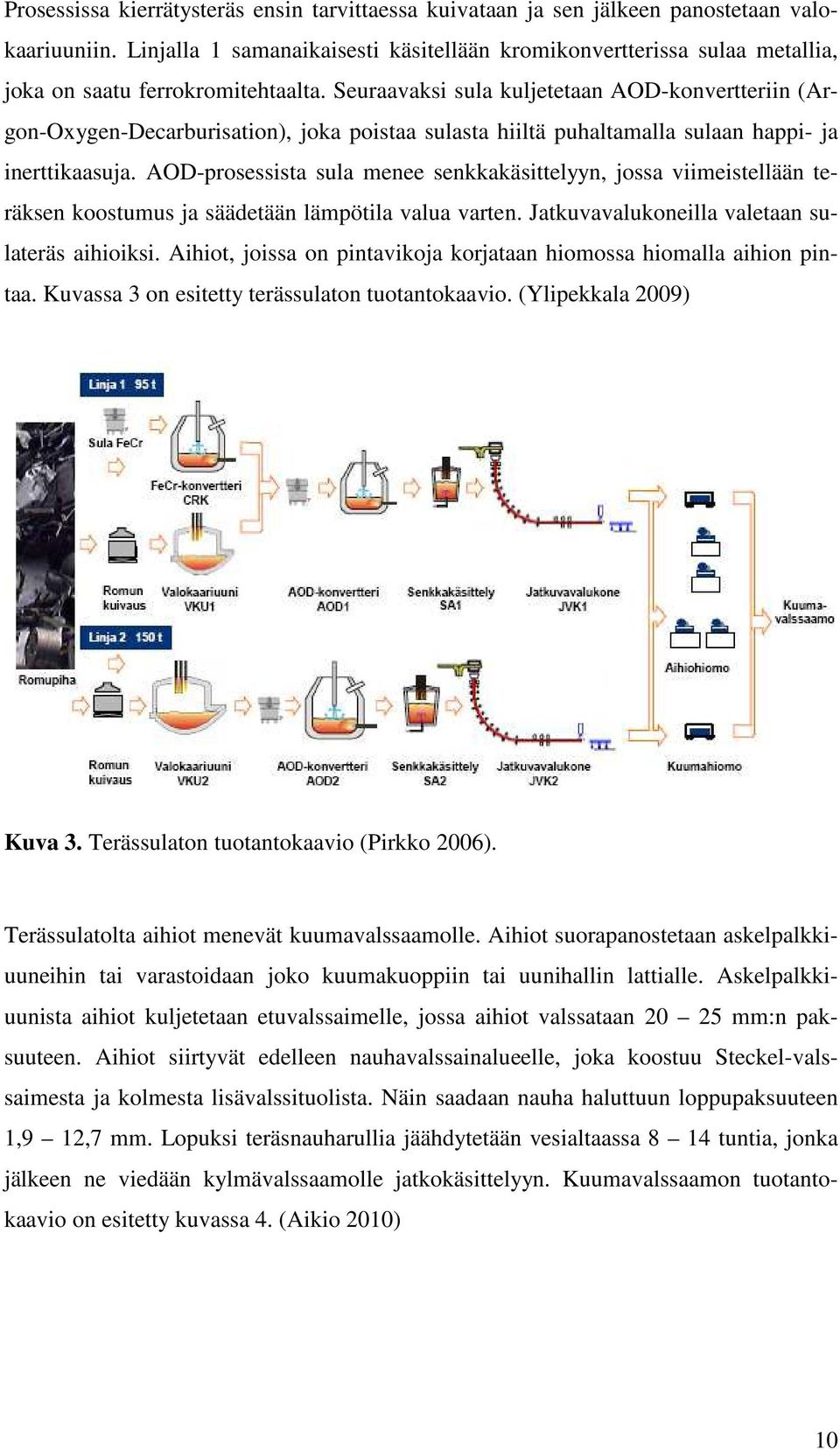 Seuraavaksi sula kuljetetaan AOD-konvertteriin (Argon-Oxygen-Decarburisation), joka poistaa sulasta hiiltä puhaltamalla sulaan happi- ja inerttikaasuja.