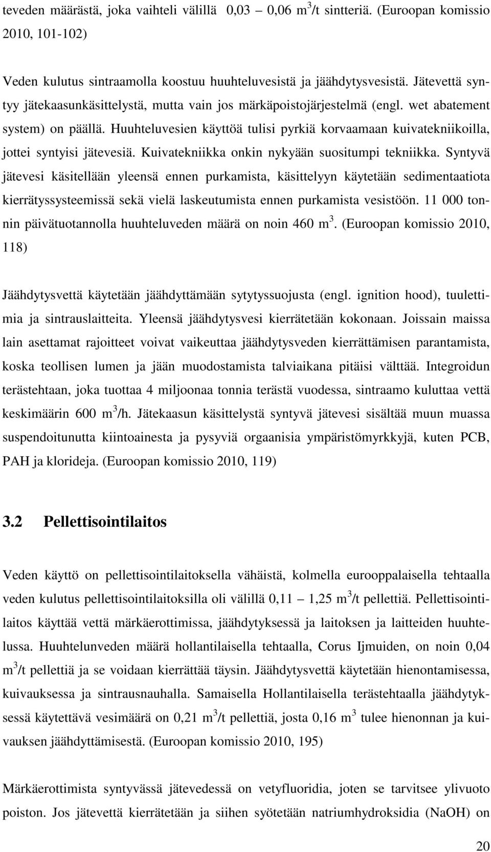 Huuhteluvesien käyttöä tulisi pyrkiä korvaamaan kuivatekniikoilla, jottei syntyisi jätevesiä. Kuivatekniikka onkin nykyään suositumpi tekniikka.