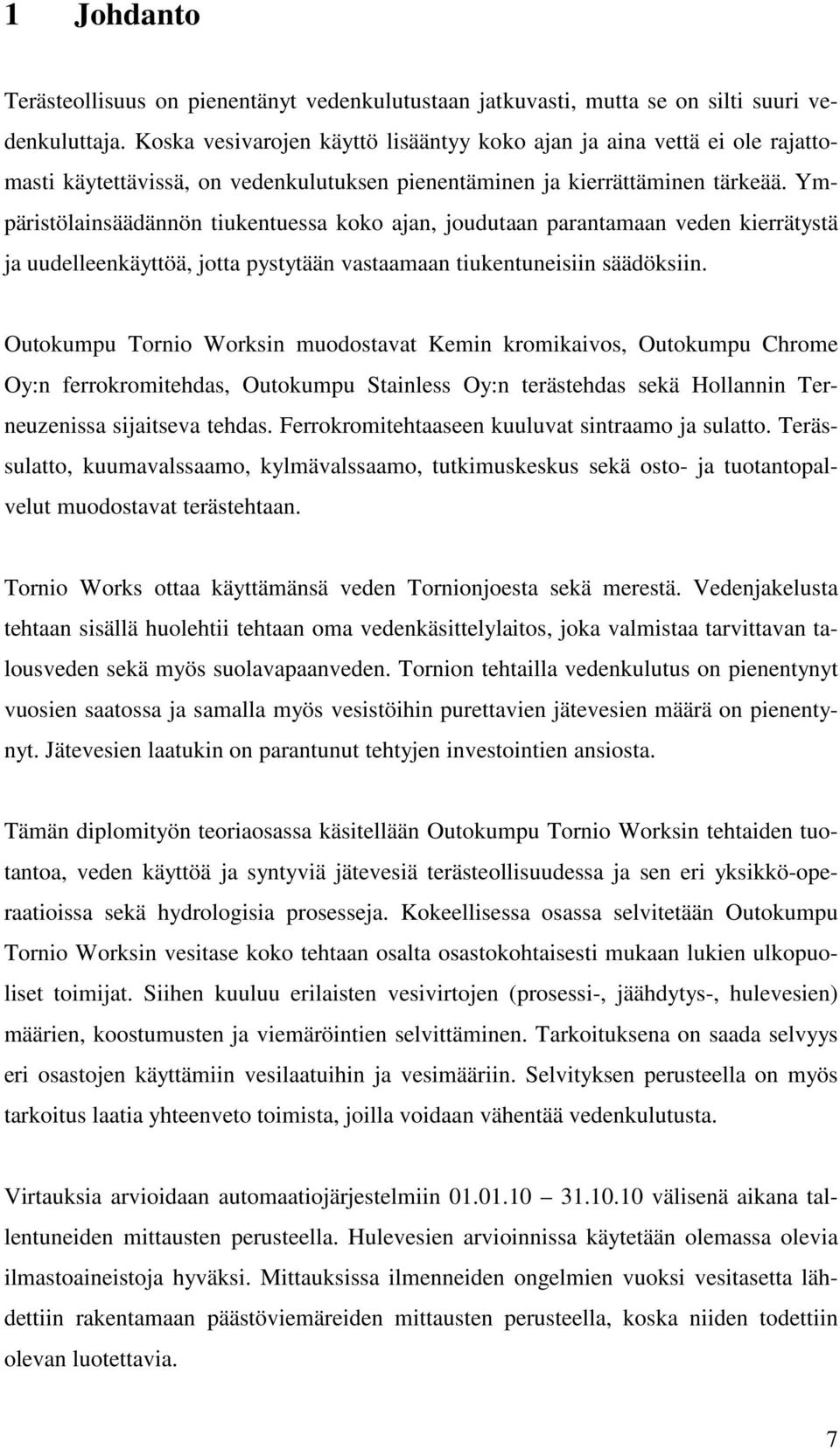 Ympäristölainsäädännön tiukentuessa koko ajan, joudutaan parantamaan veden kierrätystä ja uudelleenkäyttöä, jotta pystytään vastaamaan tiukentuneisiin säädöksiin.