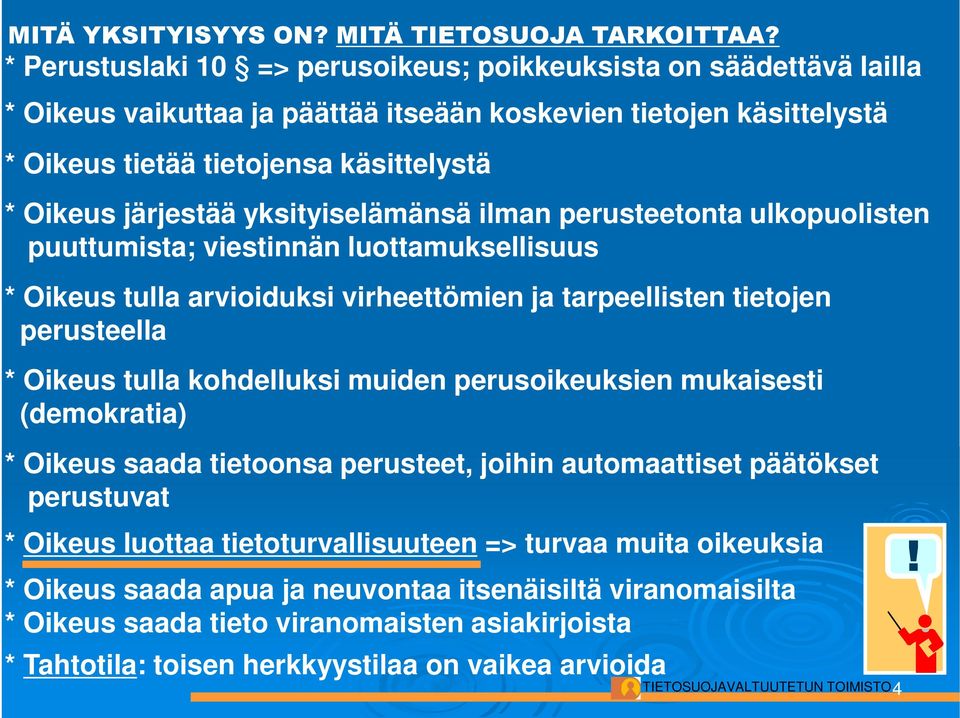 yksityiselämänsä ilman perusteetonta ulkopuolisten puuttumista; viestinnän luottamuksellisuus * Oikeus tulla arvioiduksi virheettömien ja tarpeellisten tietojen perusteella * Oikeus tulla kohdelluksi