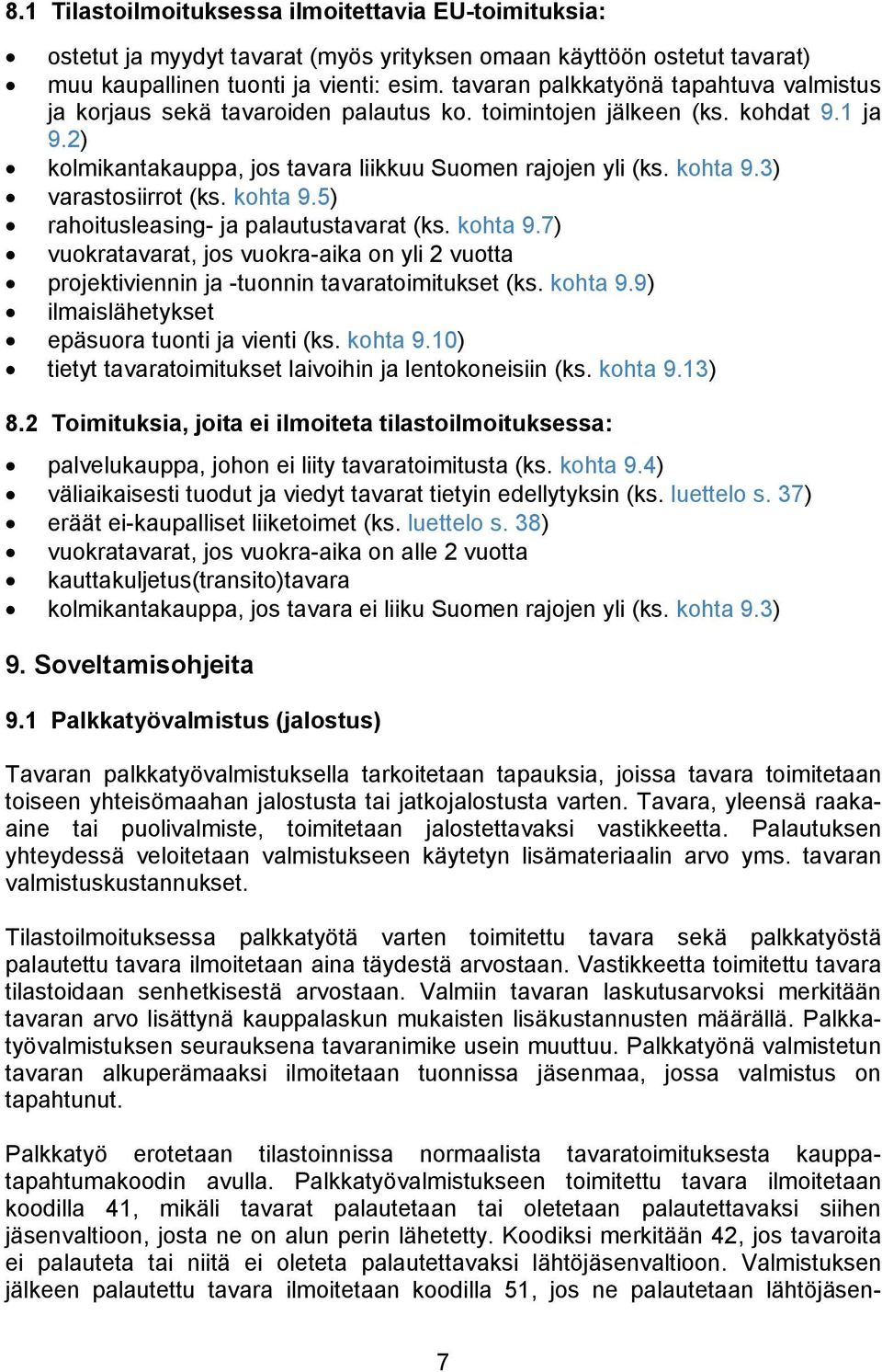 3) varastosiirrot (ks. kohta 9.5) rahoitusleasing- ja palautustavarat (ks. kohta 9.7) vuokratavarat, jos vuokra-aika on yli 2 vuotta projektiviennin ja -tuonnin tavaratoimitukset (ks. kohta 9.9) ilmaislähetykset epäsuora tuonti ja vienti (ks.