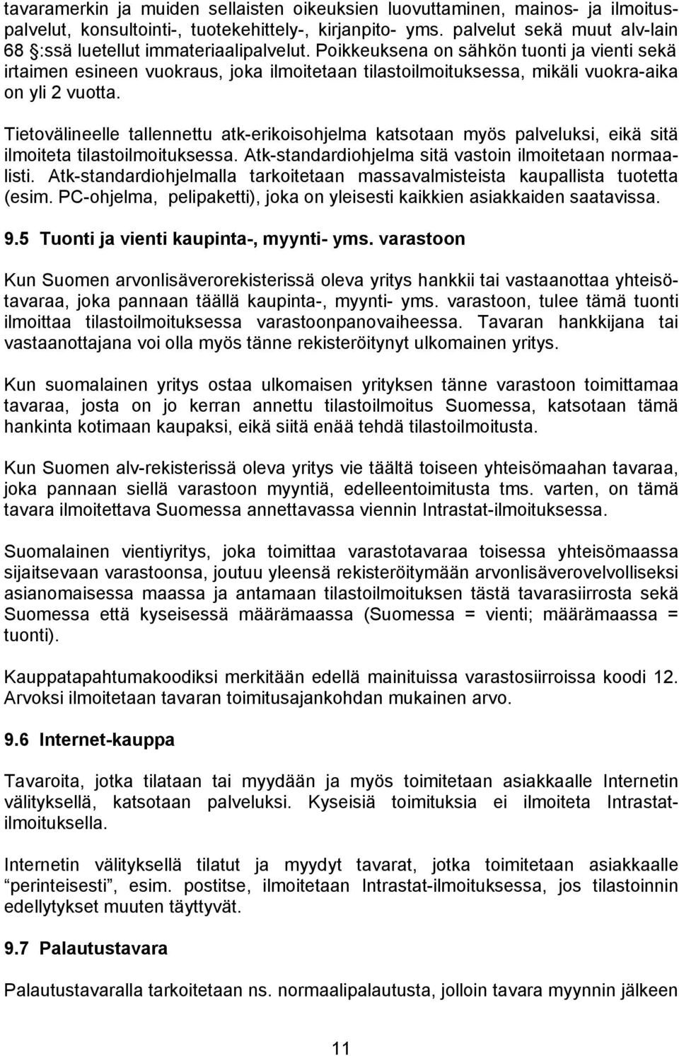 Poikkeuksena on sähkön tuonti ja vienti sekä irtaimen esineen vuokraus, joka ilmoitetaan tilastoilmoituksessa, mikäli vuokra-aika on yli 2 vuotta.