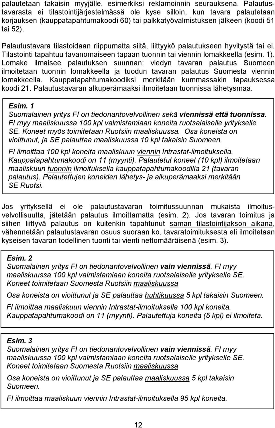 Palautustavara tilastoidaan riippumatta siitä, liittyykö palautukseen hyvitystä tai ei. Tilastointi tapahtuu tavanomaiseen tapaan tuonnin tai viennin lomakkeella (esim. 1).