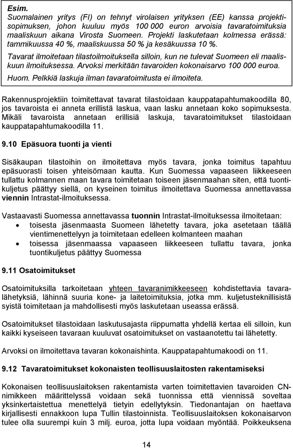 Arvoksi merkitään tavaroiden kokonaisarvo 100 000 euroa. Huom. Pelkkiä laskuja ilman tavaratoimitusta ei ilmoiteta.