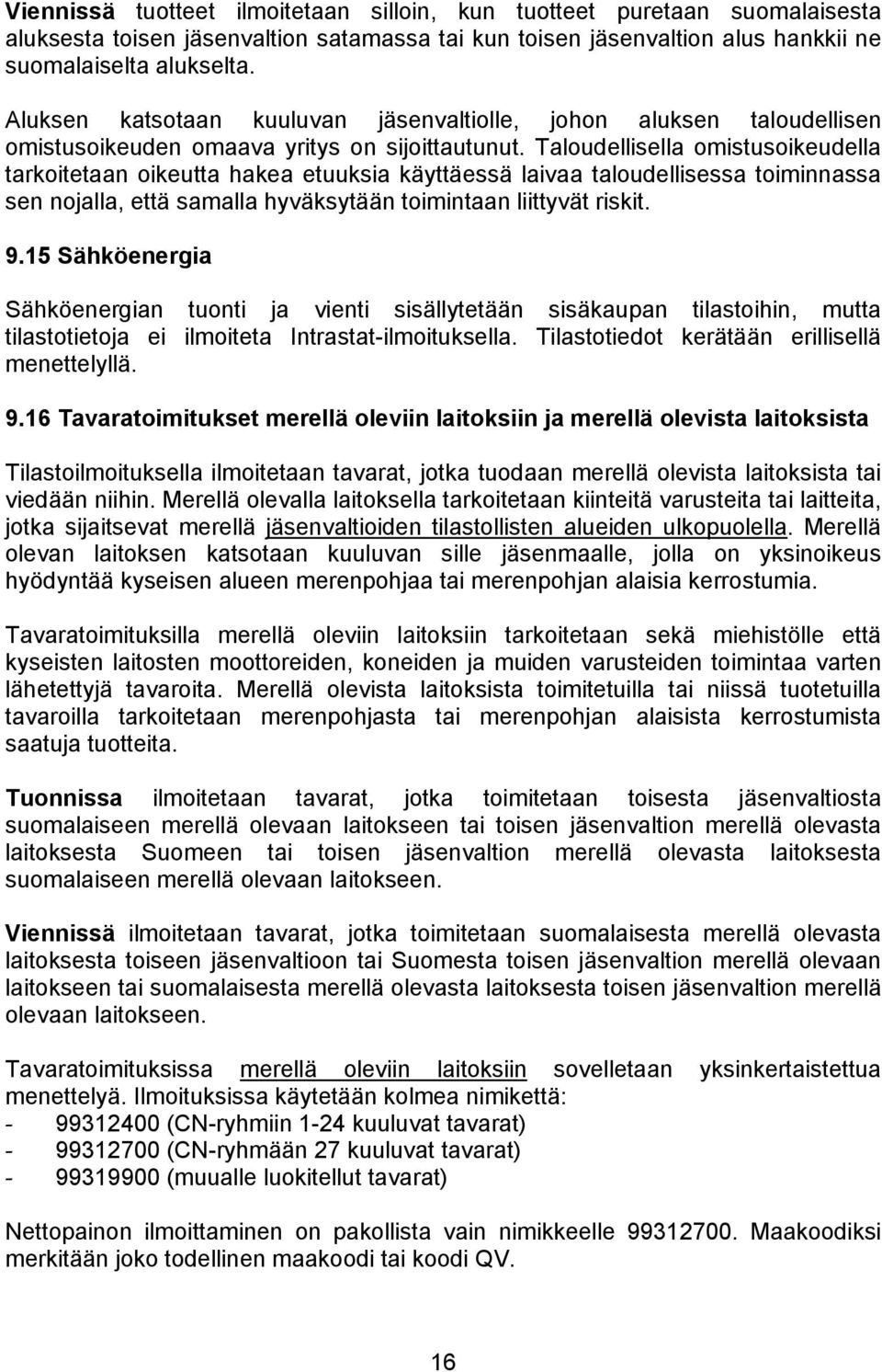 Taloudellisella omistusoikeudella tarkoitetaan oikeutta hakea etuuksia käyttäessä laivaa taloudellisessa toiminnassa sen nojalla, että samalla hyväksytään toimintaan liittyvät riskit. 9.