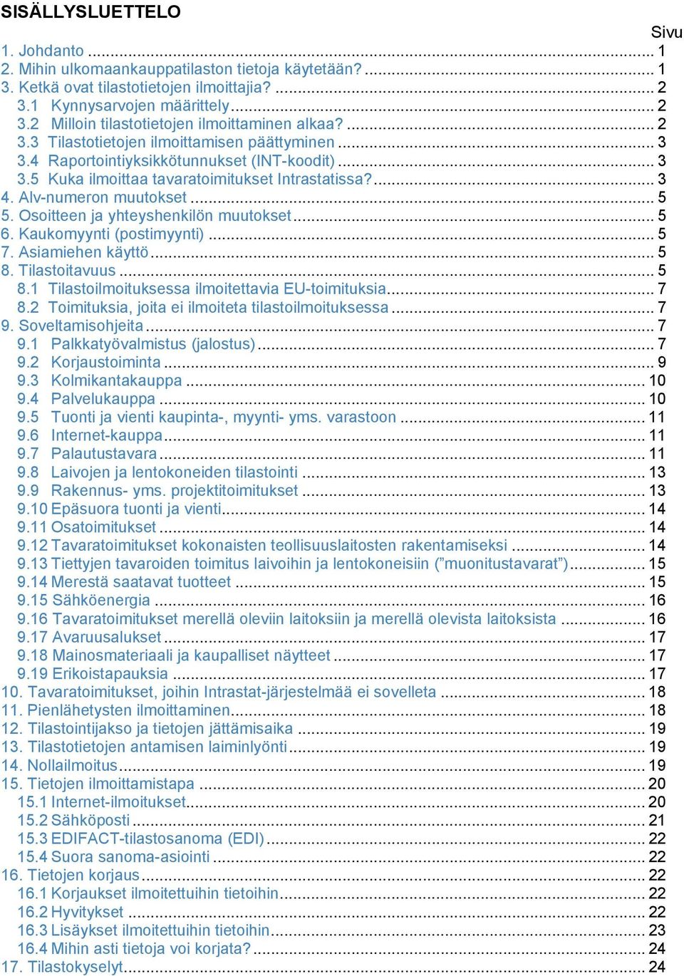 Osoitteen ja yhteyshenkilön muutokset... 5 6. Kaukomyynti (postimyynti)... 5 7. Asiamiehen käyttö... 5 8. Tilastoitavuus... 5 8.1 Tilastoilmoituksessa ilmoitettavia EU-toimituksia... 7 8.