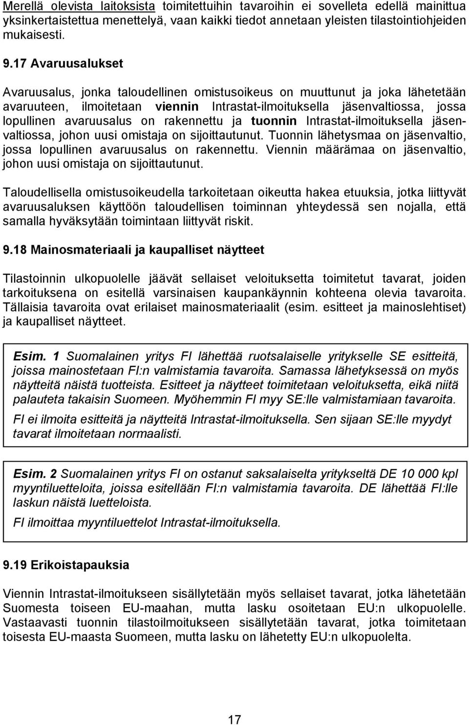 on rakennettu ja tuonnin Intrastat-ilmoituksella jäsenvaltiossa, johon uusi omistaja on sijoittautunut. Tuonnin lähetysmaa on jäsenvaltio, jossa lopullinen avaruusalus on rakennettu.