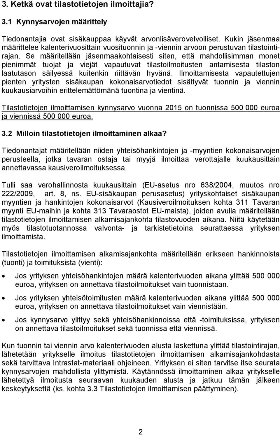 Se määritellään jäsenmaakohtaisesti siten, että mahdollisimman monet pienimmät tuojat ja viejät vapautuvat tilastoilmoitusten antamisesta tilaston laatutason säilyessä kuitenkin riittävän hyvänä.