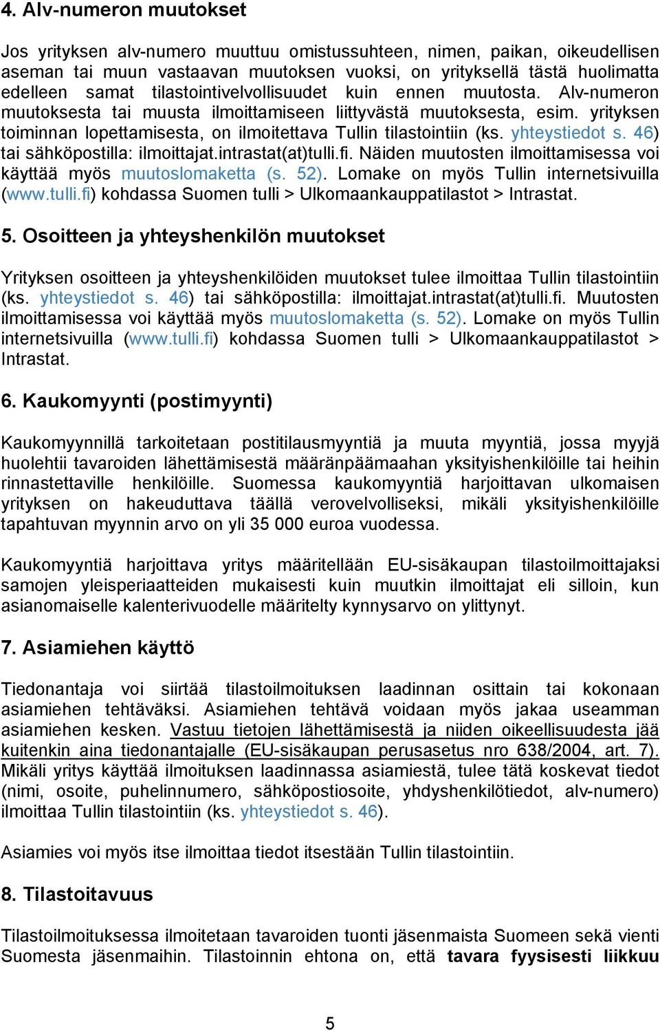 yrityksen toiminnan lopettamisesta, on ilmoitettava Tullin tilastointiin (ks. yhteystiedot s. 46) tai sähköpostilla: ilmoittajat.intrastat(at)tulli.fi.