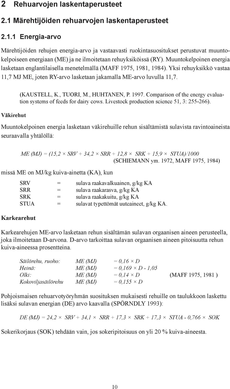 1 Energia-arvo Märehtijöiden rehujen energia-arvo ja vastaavasti ruokintasuositukset perustuvat muuntokelpoiseen energiaan (ME) ja ne ilmoitetaan rehuyksiköissä (RY).