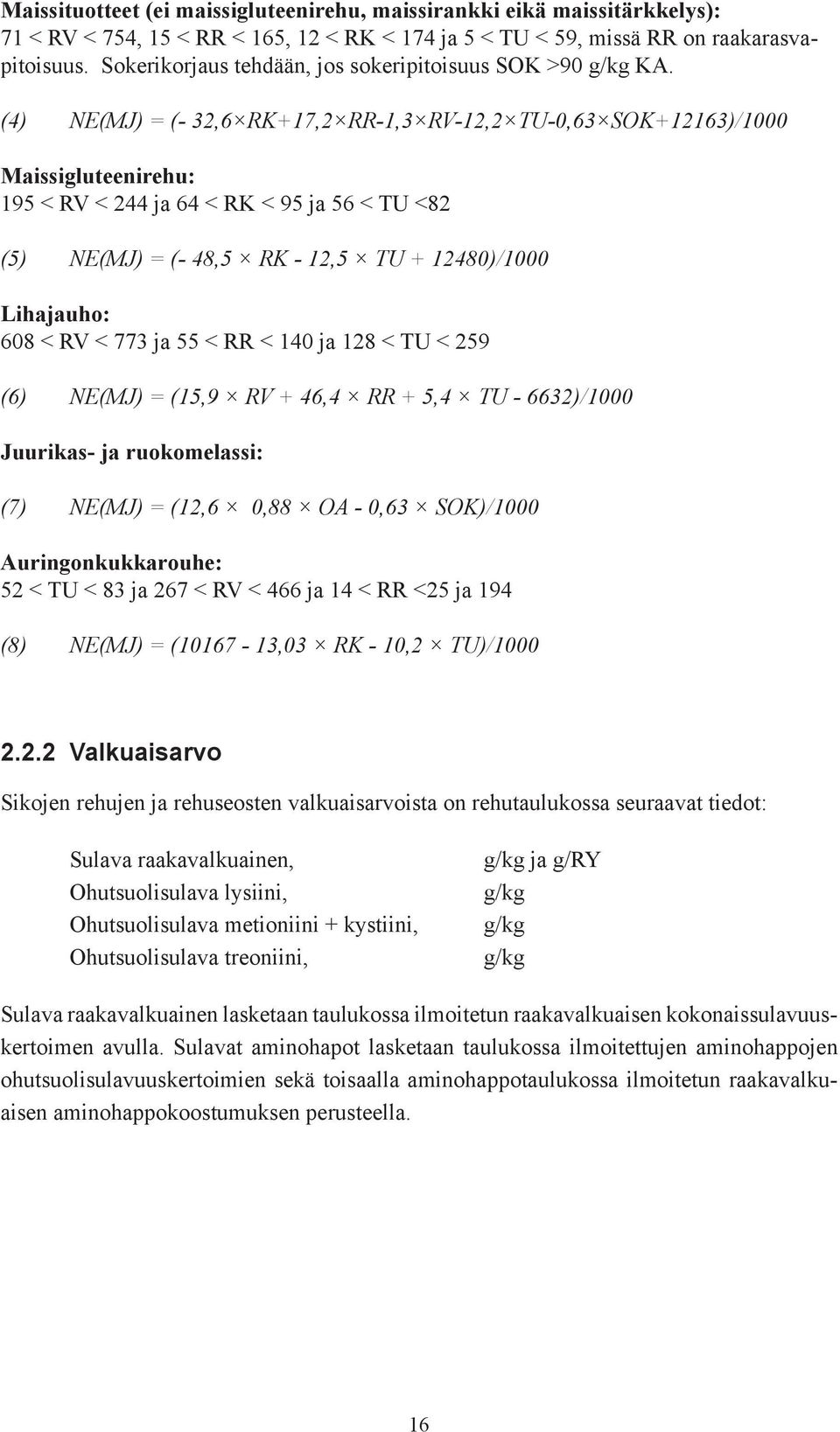 (4) NE(MJ) = (- 32,6 RK+17,2 RR-1,3 RV-12,2 TU-0,63 SOK+12163)/1000 Maissigluteenirehu: 195 < RV < 244 ja 64 < RK < 95 ja 56 < TU <82 (5) NE(MJ) = (- 48,5 RK - 12,5 TU + 12480)/1000 Lihajauho: 608 <