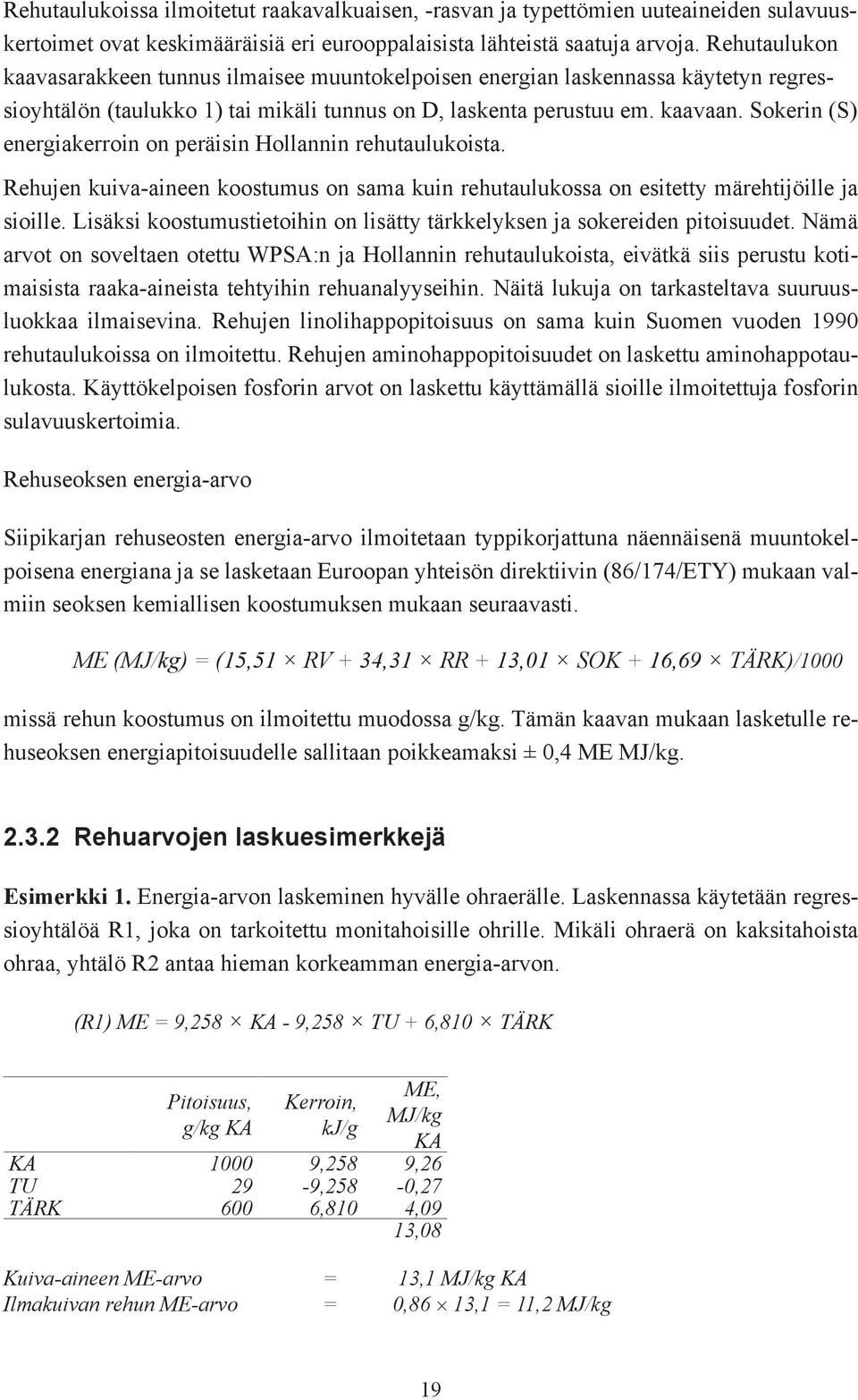 Sokerin (S) energiakerroin on peräisin Hollannin rehutaulukoista. Rehujen kuiva-aineen koostumus on sama kuin rehutaulukossa on esitetty märehtijöille ja sioille.