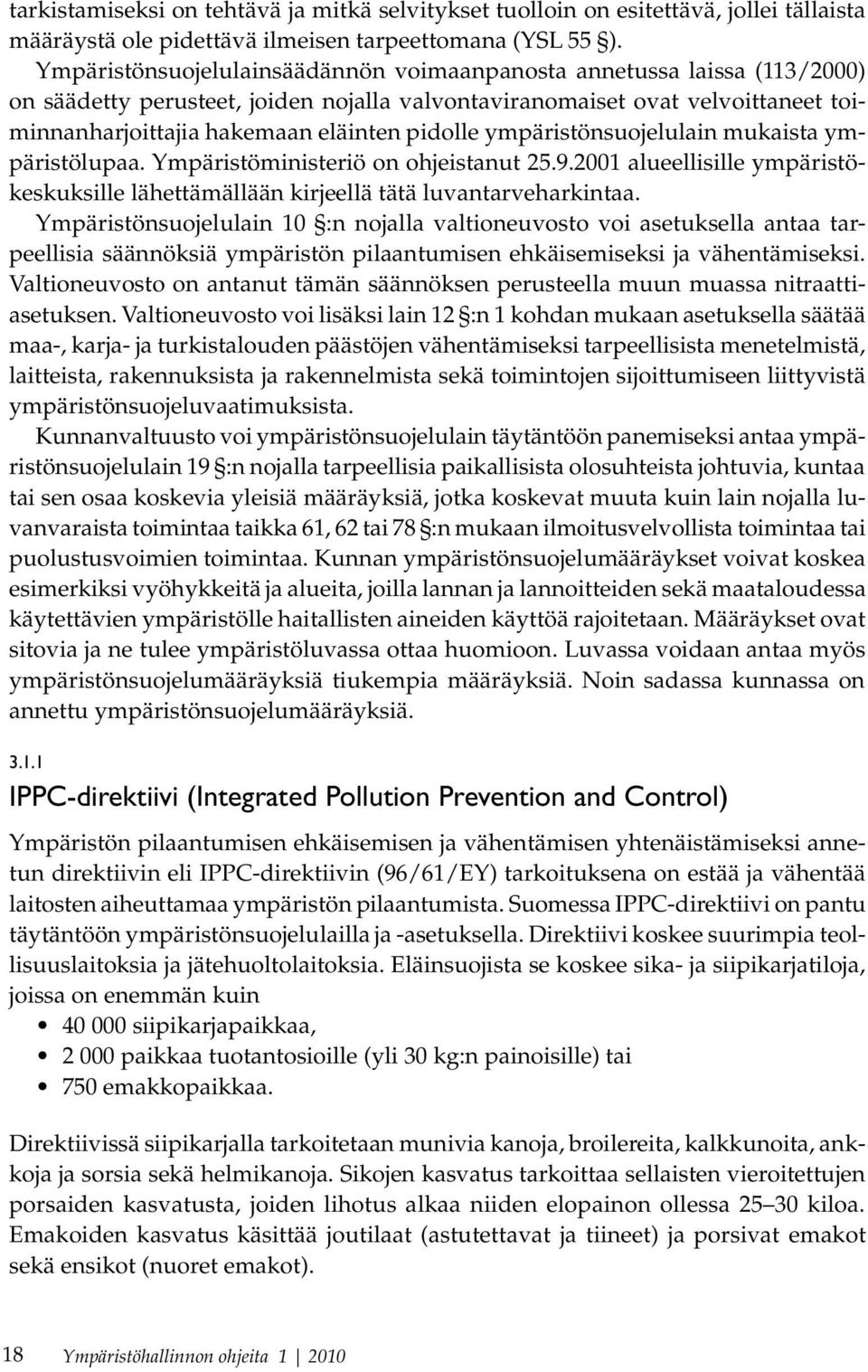 ympäristönsuojelulain mukaista ympäristölupaa. Ympäristöministeriö on ohjeistanut 25.9.2001 alueellisille ympäristökeskuksille lähettämällään kirjeellä tätä luvantarveharkintaa.