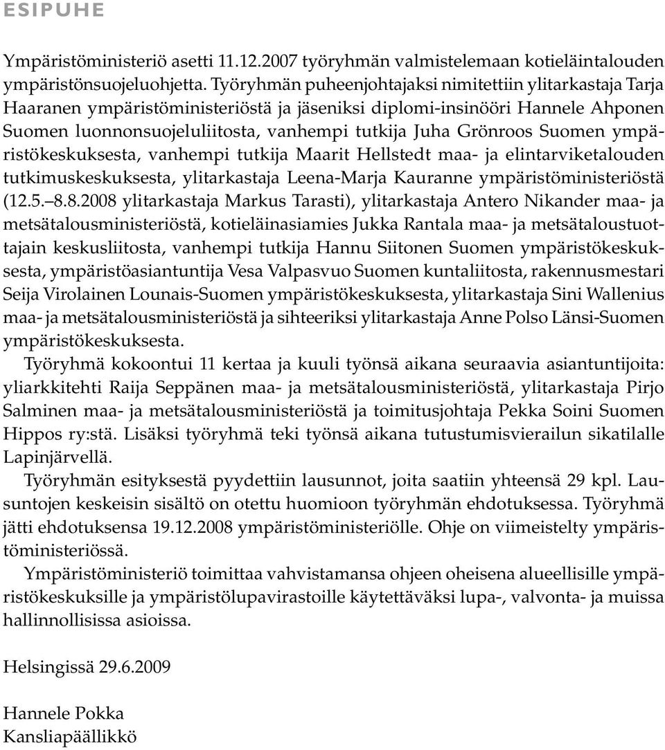 Suomen ympäristökeskuksesta, vanhempi tutkija Maarit Hellstedt maa- ja elintarviketalouden tutkimuskeskuksesta, ylitarkastaja Leena-Marja Kauranne ympäristöministeriöstä (12.5. 8.