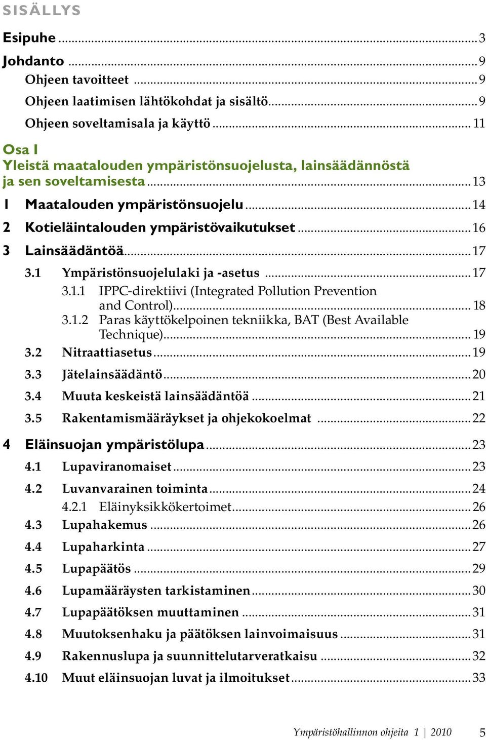 ..17 3.1 Ympäristönsuojelulaki ja -asetus...17 3.1.1 IPPC-direktiivi (Integrated Pollution Prevention and Control)... 18 3.1.2 Paras käyttökelpoinen tekniikka, BAT (Best Available Technique)... 19 3.