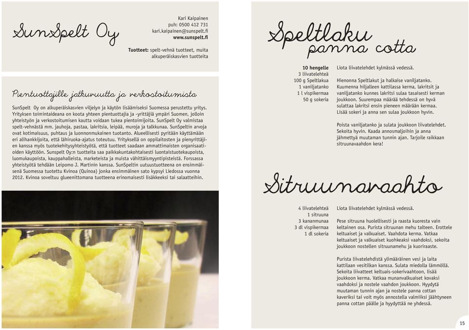 fi Tuotteet: spelt-vehnä tuotteet, muita alkuperäiskasvien tuotteita Speltlaku panna cotta Pientuottajille jatkuvuutta ja verkostoitumista SunSpelt Oy on alkuperäiskasvien viljelyn ja käytön