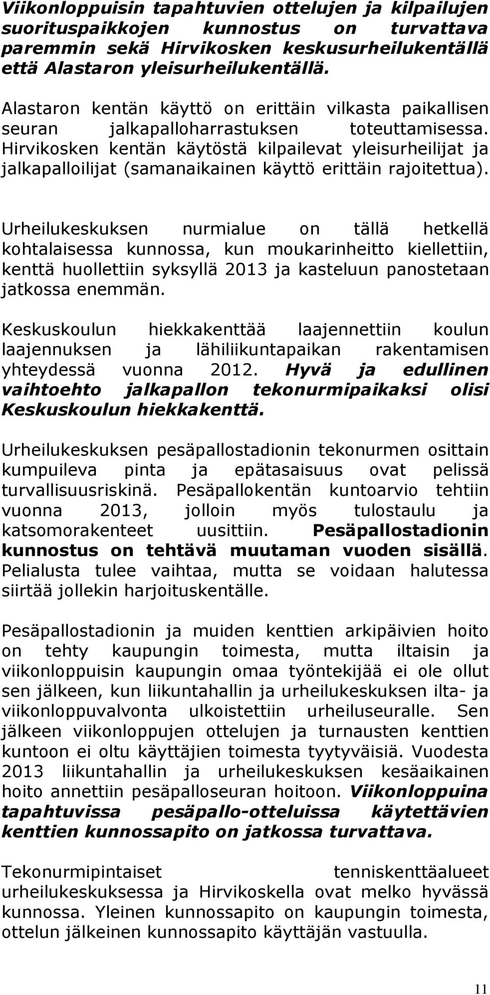 Hirvikosken kentän käytöstä kilpailevat yleisurheilijat ja jalkapalloilijat (samanaikainen käyttö erittäin rajoitettua).