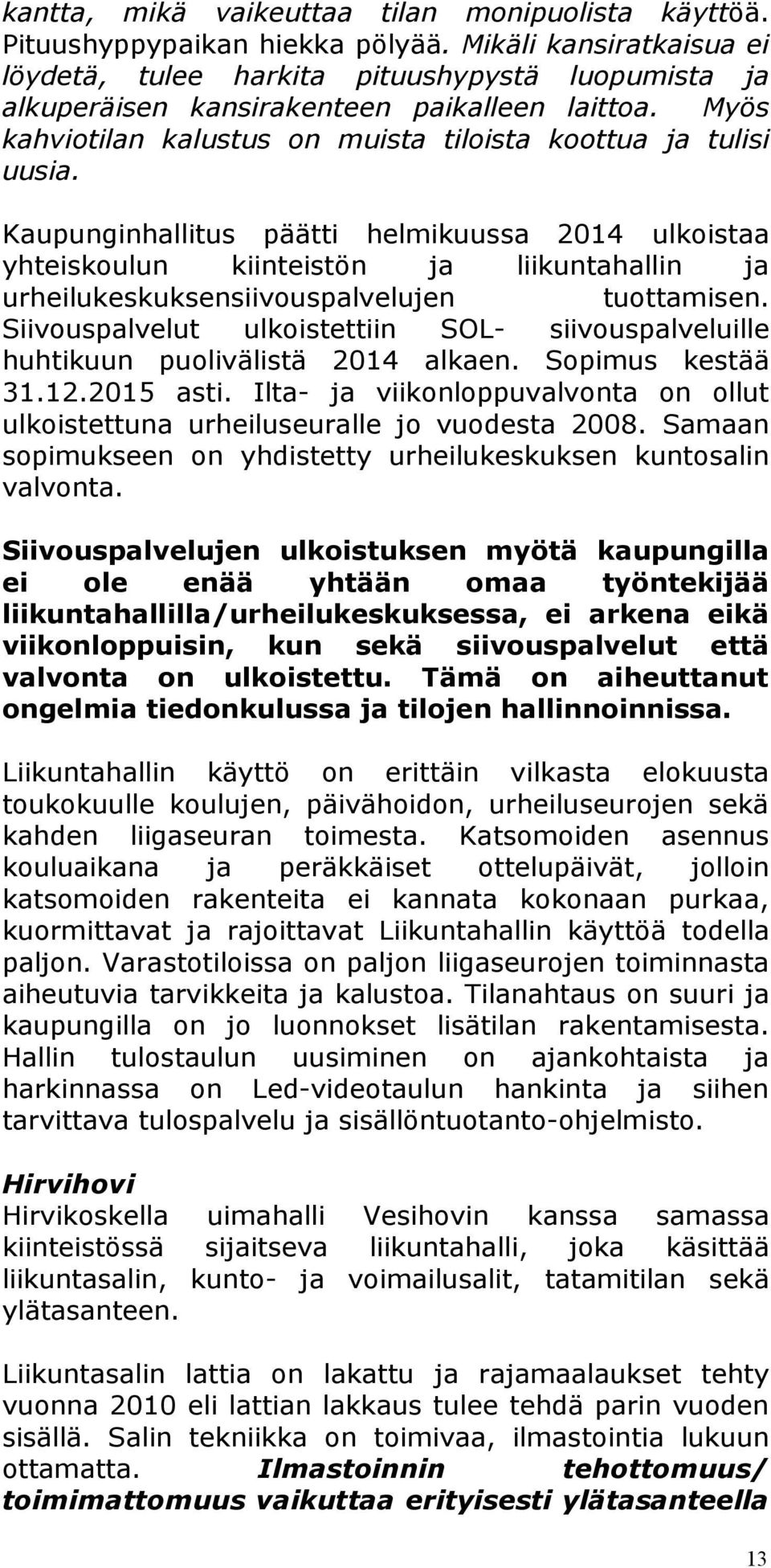 Kaupunginhallitus päätti helmikuussa 2014 ulkoistaa yhteiskoulun kiinteistön ja liikuntahallin ja urheilukeskuksensiivouspalvelujen tuottamisen.