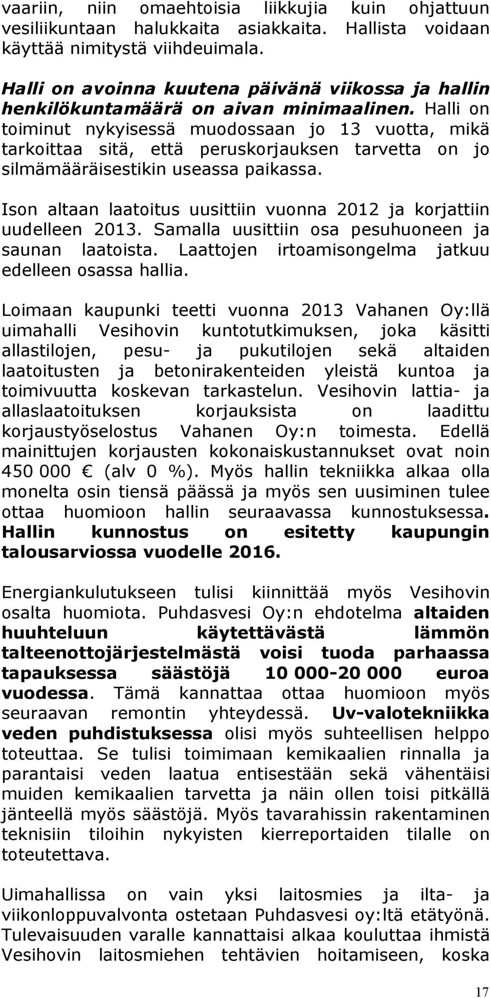 Halli on toiminut nykyisessä muodossaan jo 13 vuotta, mikä tarkoittaa sitä, että peruskorjauksen tarvetta on jo silmämääräisestikin useassa paikassa.