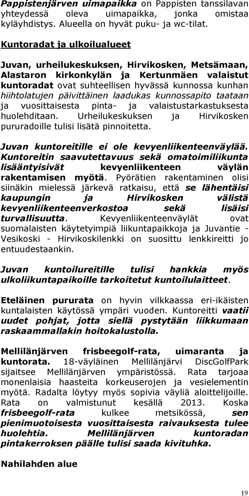 päivittäinen laadukas kunnossapito taataan ja vuosittaisesta pinta- ja valaistustarkastuksesta huolehditaan. Urheilukeskuksen ja Hirvikosken pururadoille tulisi lisätä pinnoitetta.