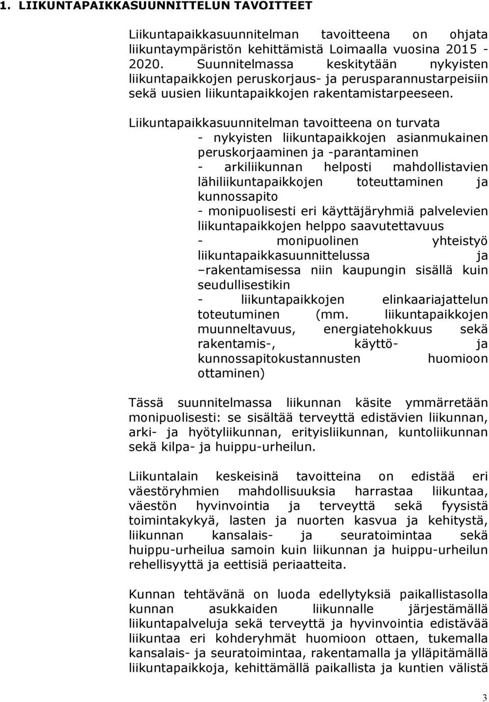 Liikuntapaikkasuunnitelman tavoitteena on turvata - nykyisten liikuntapaikkojen asianmukainen peruskorjaaminen ja -parantaminen - arkiliikunnan helposti mahdollistavien lähiliikuntapaikkojen