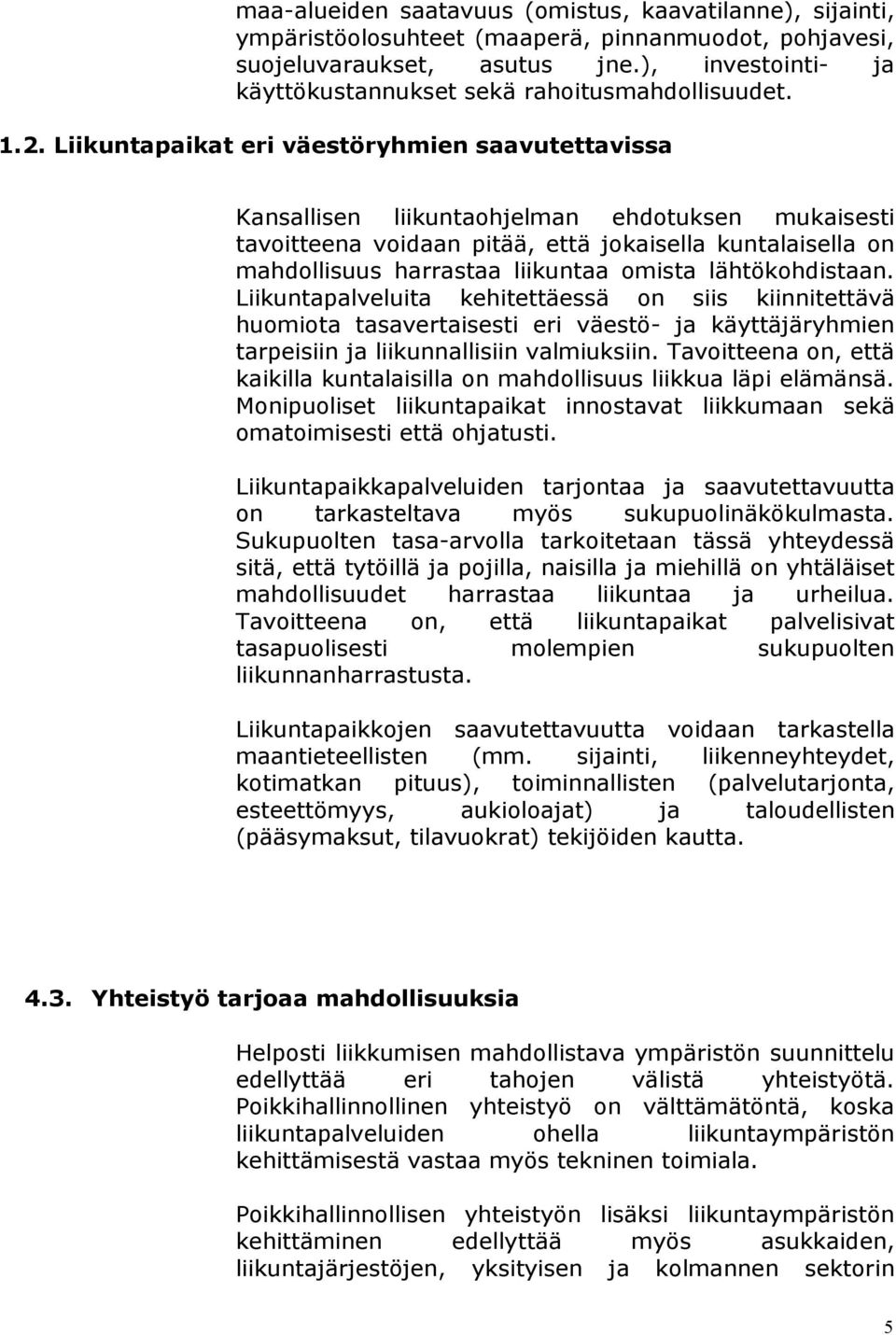 Liikuntapaikat eri väestöryhmien saavutettavissa Kansallisen liikuntaohjelman ehdotuksen mukaisesti tavoitteena voidaan pitää, että jokaisella kuntalaisella on mahdollisuus harrastaa liikuntaa omista