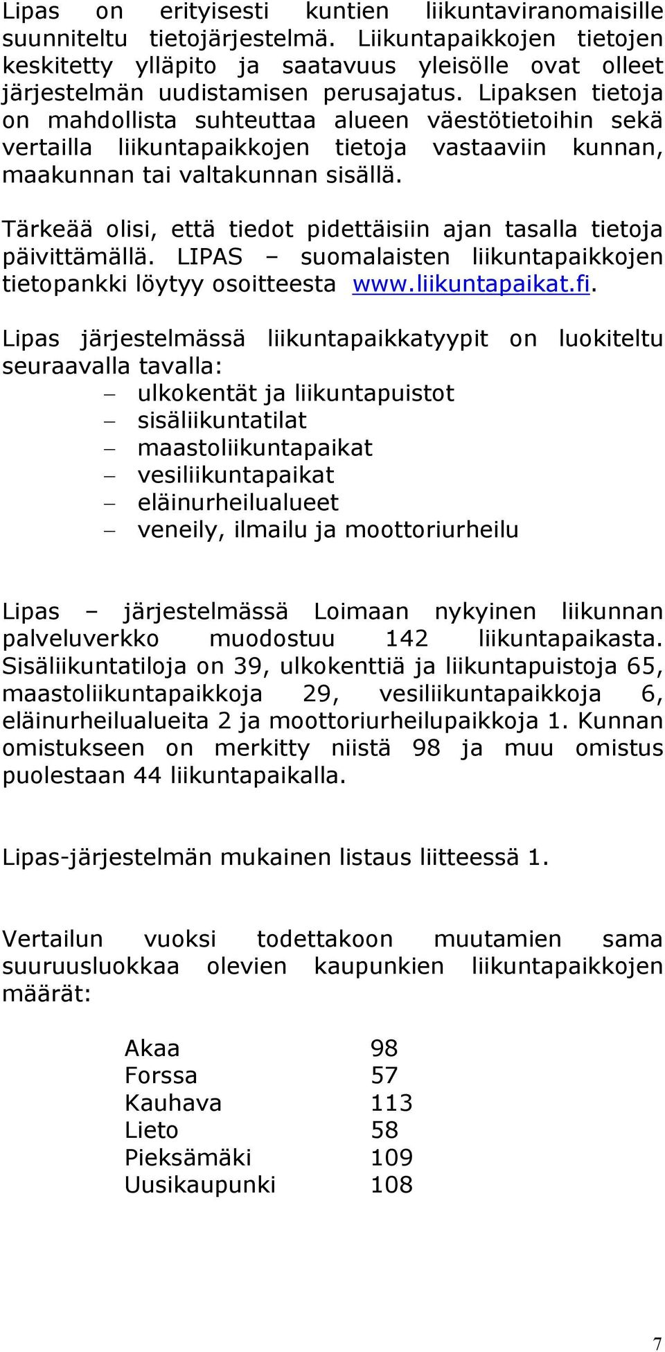 Lipaksen tietoja on mahdollista suhteuttaa alueen väestötietoihin sekä vertailla liikuntapaikkojen tietoja vastaaviin kunnan, maakunnan tai valtakunnan sisällä.