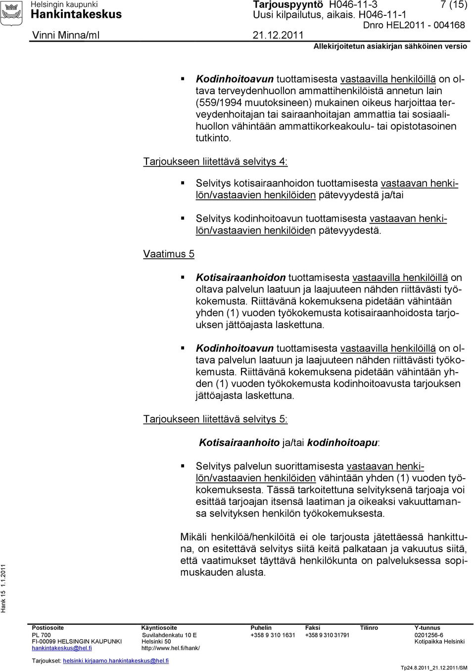 Tarjoukseen liitettävä selvitys 4: Vaatimus 5 Selvitys kotisairaanhoidon tuottamisesta vastaavan henkilön/vastaavien henkilöiden pätevyydestä ja/tai Selvitys kodinhoitoavun tuottamisesta vastaavan