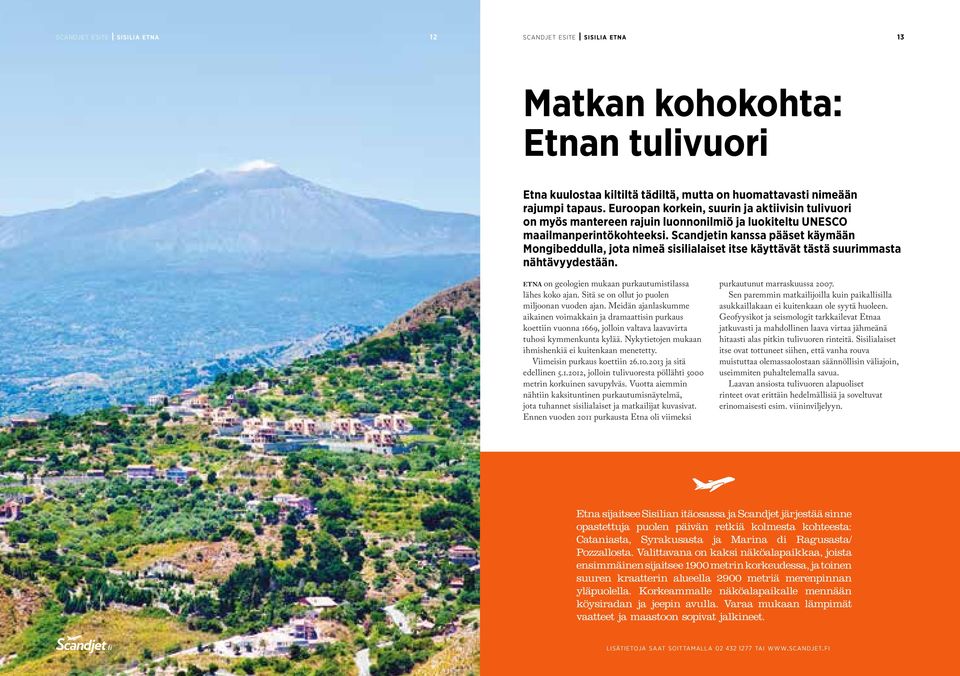 Scandjetin kanssa pääset käymään Mongibeddulla, jota nimeä sisilialaiset itse käyttävät tästä suurimmasta nähtävyydestään. etna on geologien mukaan purkautumistilassa lähes koko ajan.