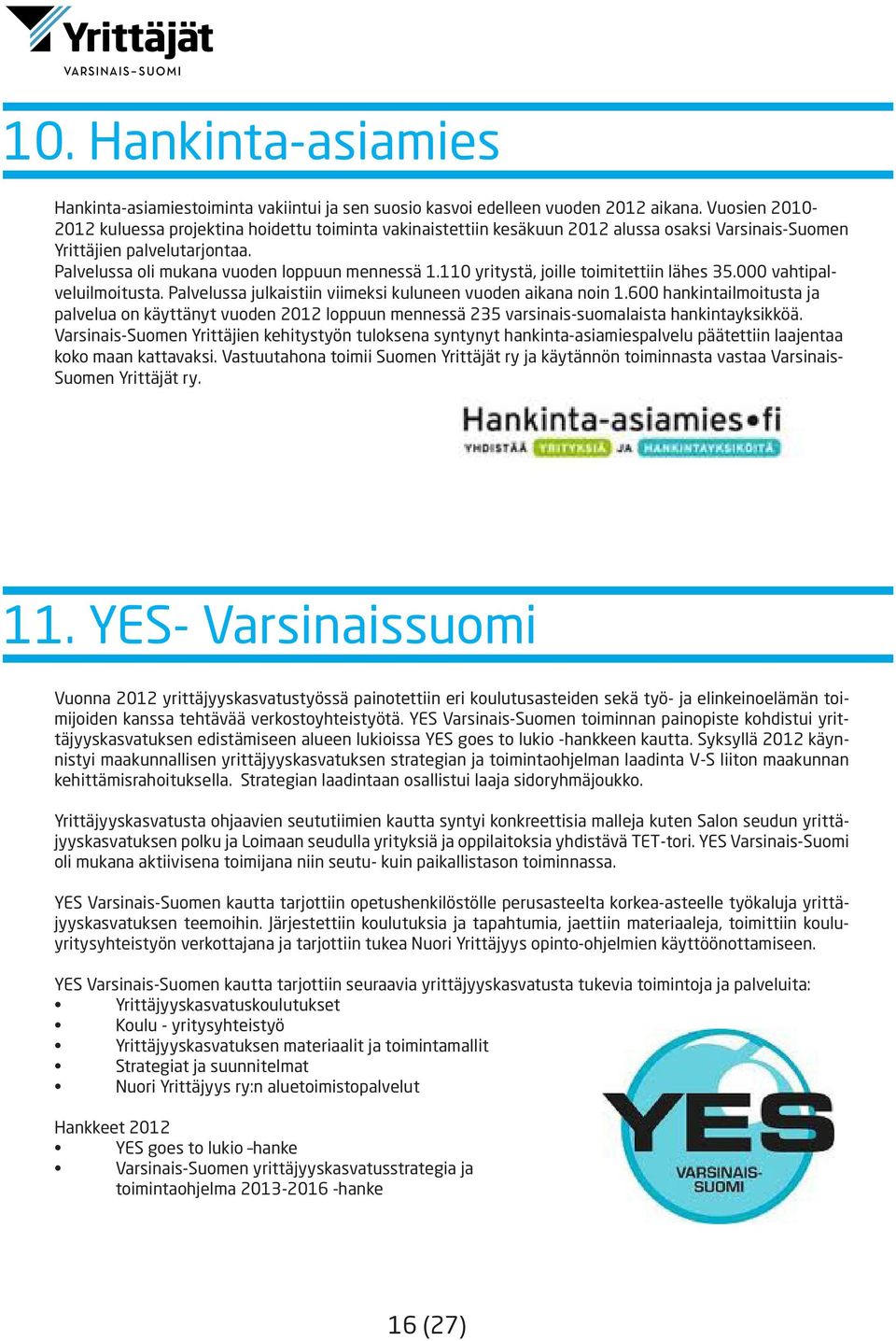 110 yritystä, joille toimitettiin lähes 35.000 vahtipalveluilmoitusta. Palvelussa julkaistiin viimeksi kuluneen vuoden aikana noin 1.