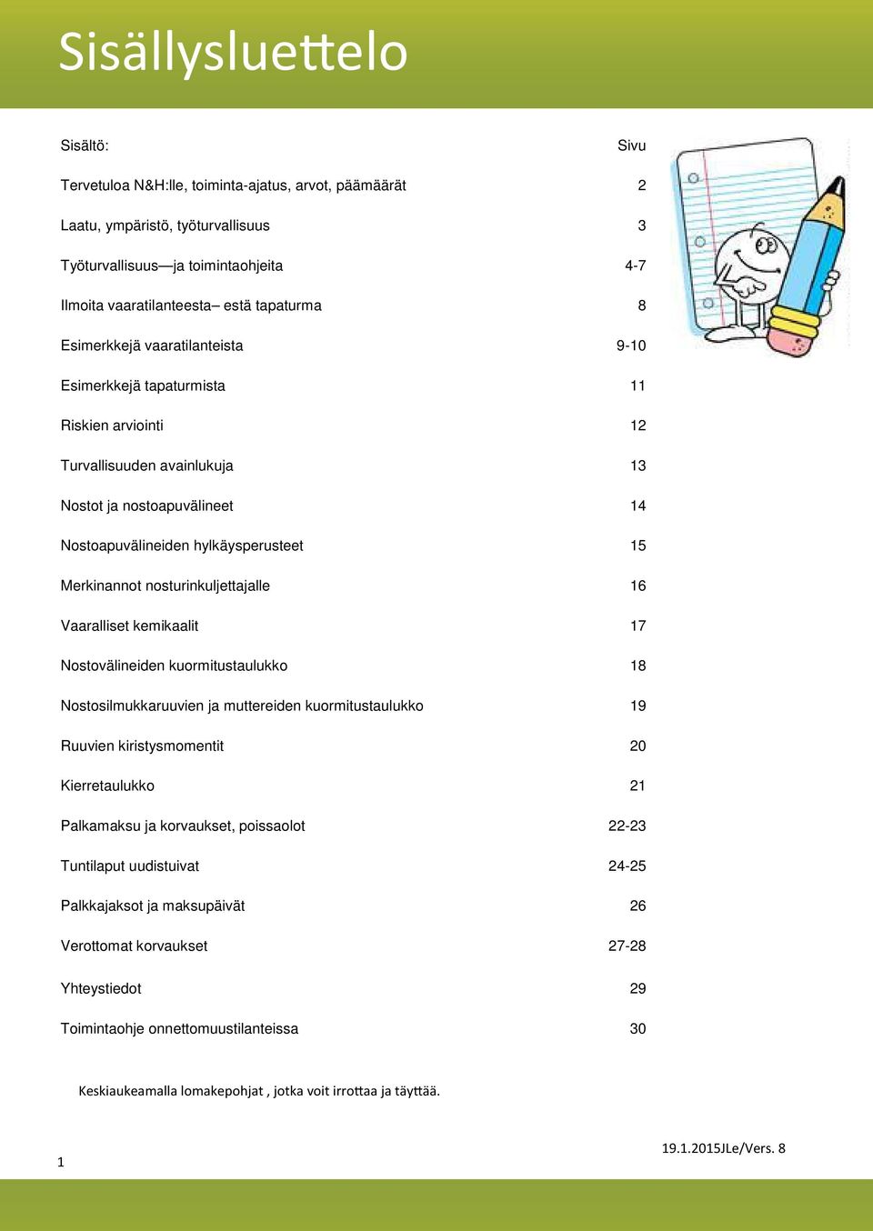 Merkinannot nosturinkuljettajalle 16 Vaaralliset kemikaalit 17 Nostovälineiden kuormitustaulukko 18 Nostosilmukkaruuvien ja muttereiden kuormitustaulukko 19 Ruuvien kiristysmomentit 20 Kierretaulukko