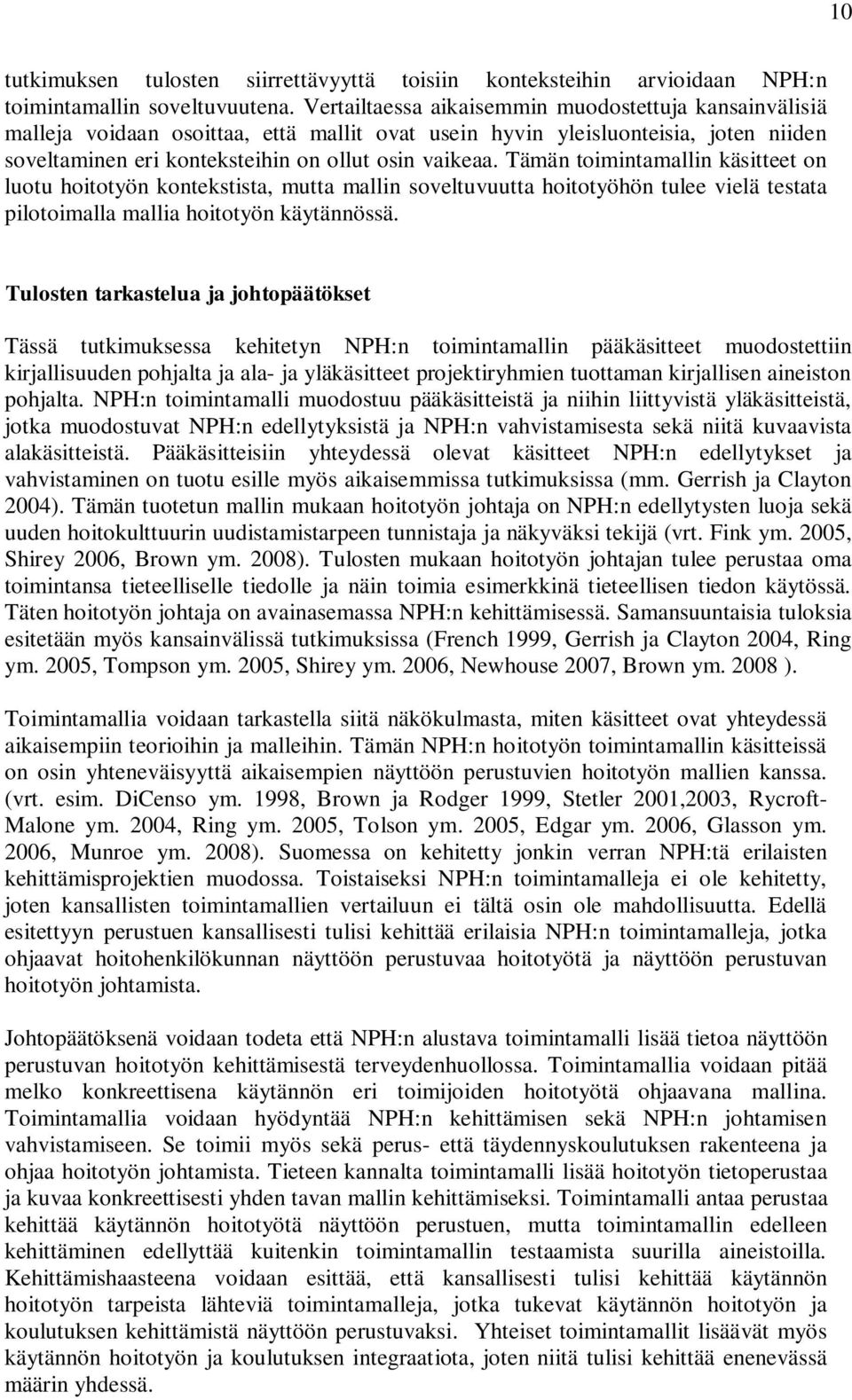 Tämän toimintamallin käsitteet on luotu hoitotyön kontekstista, mutta mallin soveltuvuutta hoitotyöhön tulee vielä testata pilotoimalla mallia hoitotyön käytännössä.