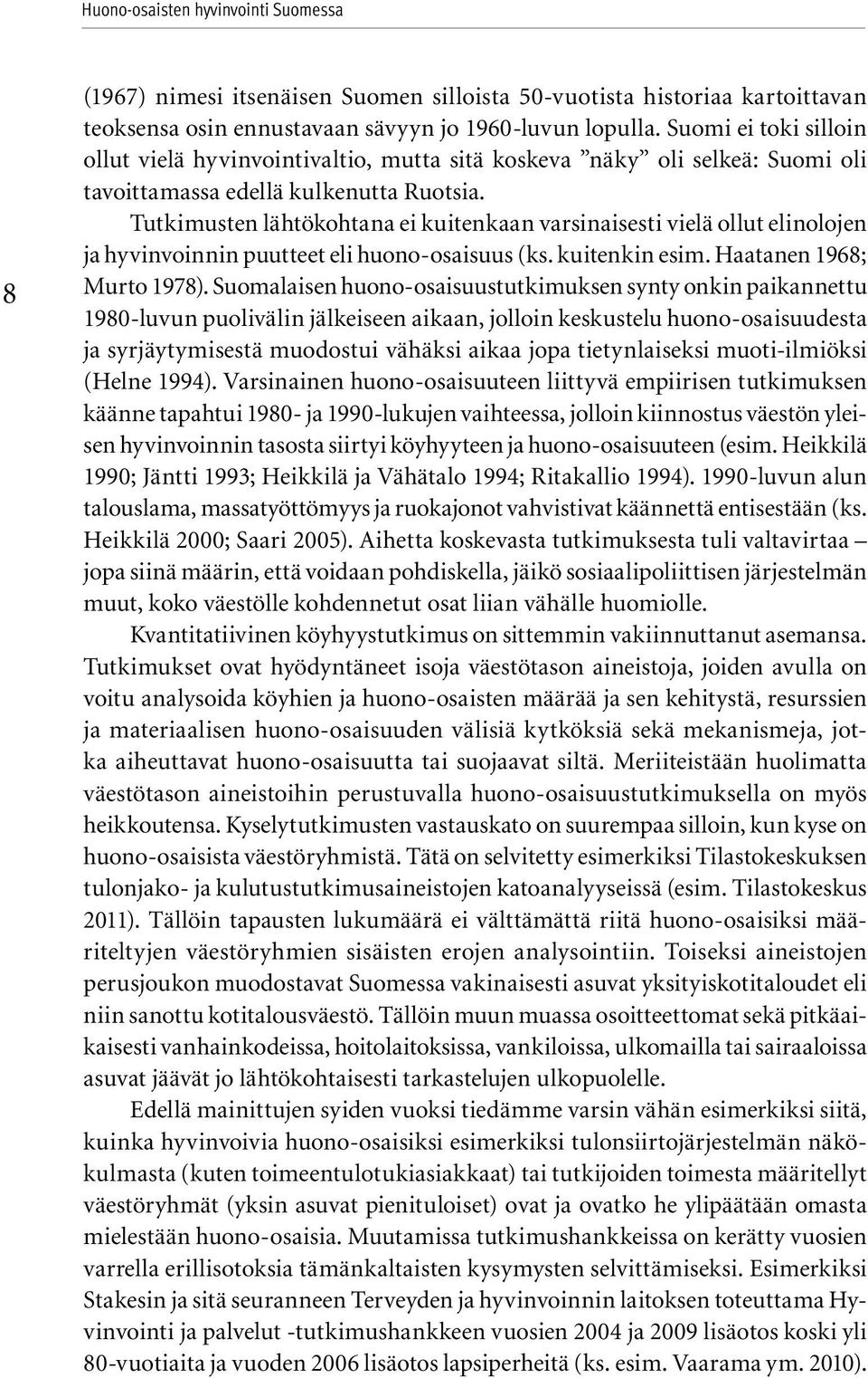 Tutkimusten lähtökohtana ei kuitenkaan varsinaisesti vielä ollut elinolojen ja hy vinvoinnin puutteet eli huono-osaisuus (ks. kuitenkin esim. Haatanen 1968; Murto 1978).